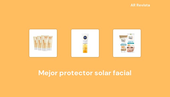 40 Mejor protector solar facial en 2022 [Selecciones de expertos]