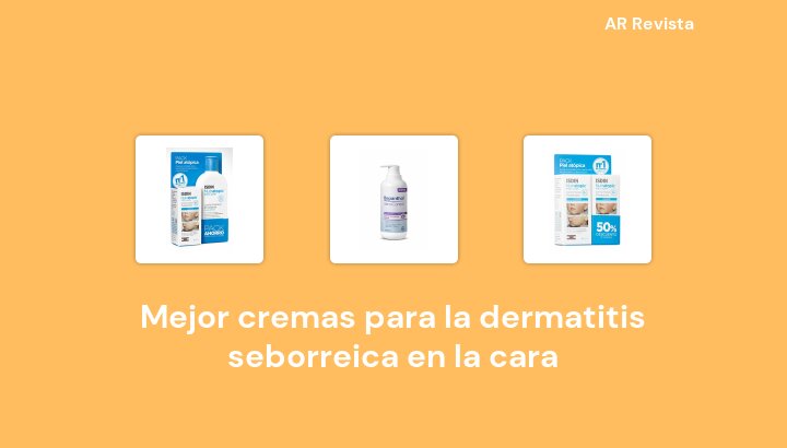 50 Mejor cremas para la dermatitis seborreica en la cara en 2022 [Selecciones de expertos]