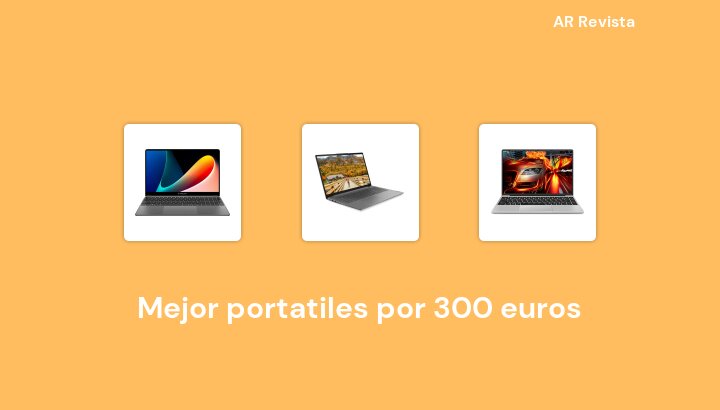 46 Mejor portatiles por 300 euros en 2022 [Selecciones de expertos]