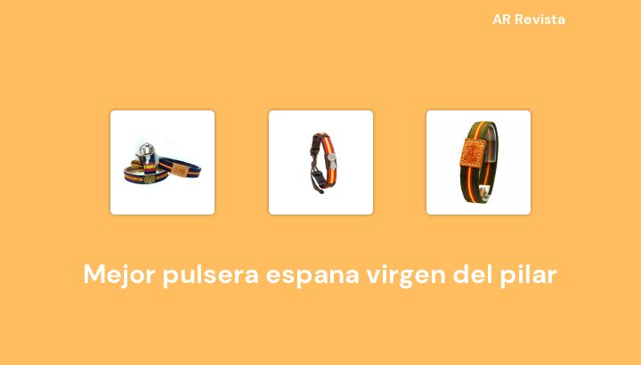 34 Mejor pulsera espana virgen del pilar en 2022 [Selecciones de expertos]