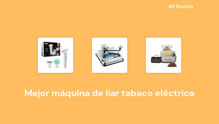 30 Mejor máquina de liar tabaco eléctrica en 2022 [Selecciones de expertos]