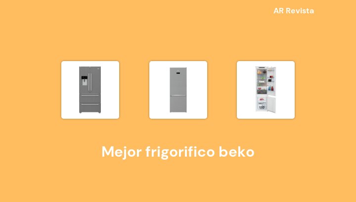 45 Mejor frigorifico beko en 2022 [Selecciones de expertos]