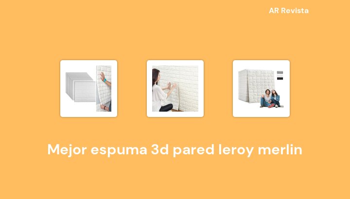 46 Mejor espuma 3d pared leroy merlin en 2023 [Selecciones de expertos]
