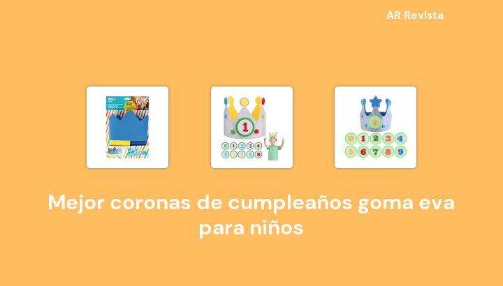 50 Mejor coronas de cumpleaños goma eva para niños en 2024 [Selecciones de expertos]