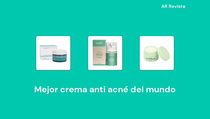 47 Mejor crema anti acné del mundo en 2022 [Selecciones de expertos]