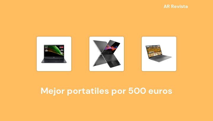 47 Mejor portatiles por 500 euros en 2022 [Selecciones de expertos]