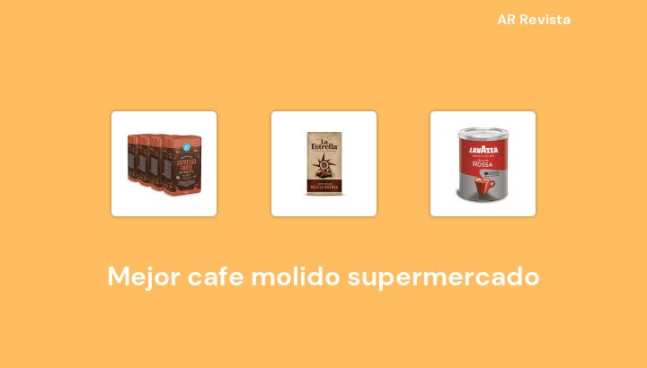 47 Mejor cafe molido supermercado en 2022 [Selecciones de expertos]